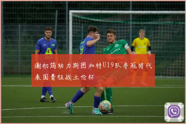 谢初筠助力斯图加特U19队夺冠将代表国青征战土伦杯